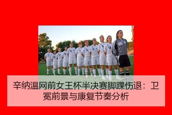 辛纳温网前女王杯半决赛脚踝伤退：卫冕前景与康复节奏分析
