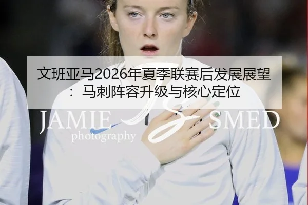wen-ban-ya-ma-nian-xia-ji-lian-sai-hou-fa-zhan-zhan-wang-ma-ci-zhen-rong-sheng-ji-yu-he-xin-ding-wei-3-473.jpg